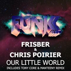 Frisber & Chris Poirier - Our Little World Includes Tony Core & Manteeny Remix *May 27th*