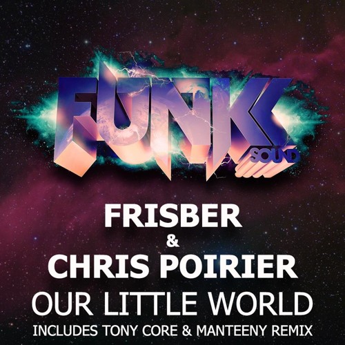 Frisber & Chris Poirier - Our Little World Includes Tony Core & Manteeny Remix *May 27th*