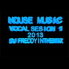 House Music Vocal Sesion  1 2013 Dj Freddy Inthemix