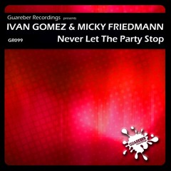 Ivan Gomez & Micky Friedmann - Never Let The Party Stop (Club Mix) /  Release Date: Jun 7, 2013