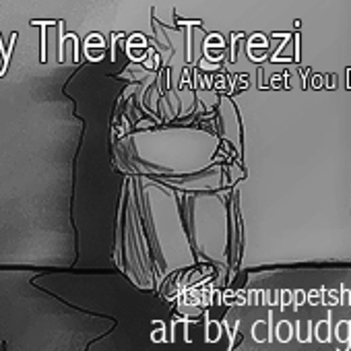 Hey There, Terezi (I Always Let You Down)