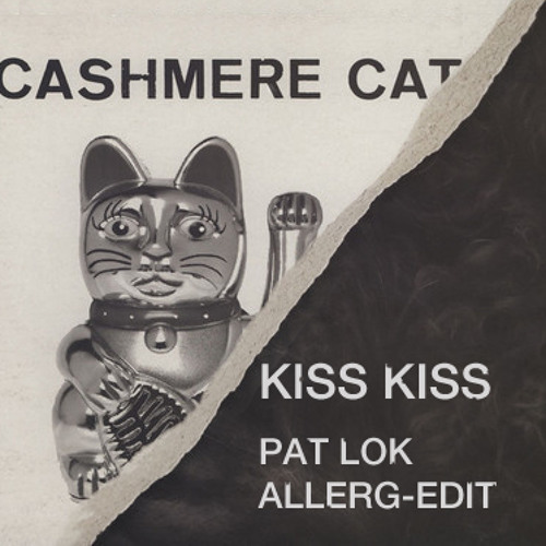 Cashmere Cat - Kiss Kiss (Pat Lok Allerg-Edit)