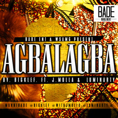 AGBALAGBA - Big Klef, JMulla & Luminarty (Prod: IggyBeatz & BADE)