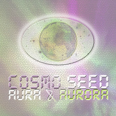 Cosmo Seed - Aura & Aurora (Part I)