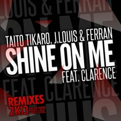 Tikaro,J.Louis,Ferrant  feat. Clarence -Shine On Me  ( Tikaro,Ferran,J.Louis & Flavio 2k13 Rmx)