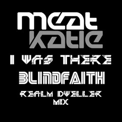 Meat Katie - I Was There (BlindFaiths Realm Dweller Mix)