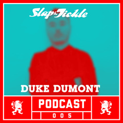 Slap & Tickle Podcast - Episode 005 - Duke Dumont