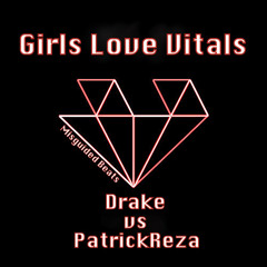 Girls Love Vitals (Drake vs. PatrickReza Remix)