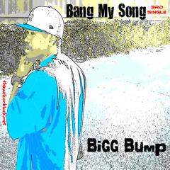 Bang My Song by Bigg Bump thawilsonblock.net