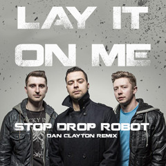 Stop Drop Robot - Lay It On Me (Dan Clayton Remix)