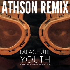 Can't Get Better Than This (Athson Remix) - Parachute Youth