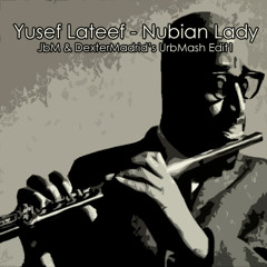 Yusef Lateef - Nubian Lady (Dexter Madrid & JbM's UrbMash Edit1)