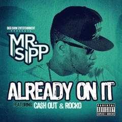 Mr Sipp -Already On It Ft. Ca$h Out & Rocko