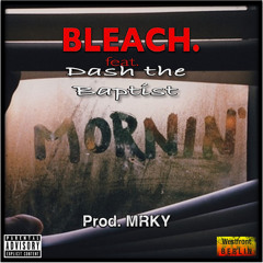 Bleach feat: Dash The Baptist - Mornin' (prod: .MRKY, Mixing & Art: Westfront)
