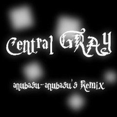 Central GRAY (anubasu-anubasu's Remix)