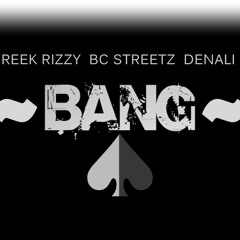 B.A.N.G  Reek Rizzy x BC Streetz x Denali