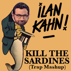 Ilan Kahn - Kill The Sardines (Trap Mashup)