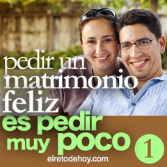 2013_08_01 Pedir un Matrimonio Feliz es Pedir muy Poco (Lunes)