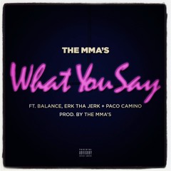 WHAT YOU SAY FT. BALANCE, ERK THA JERK, & PACO CAMINO PT2