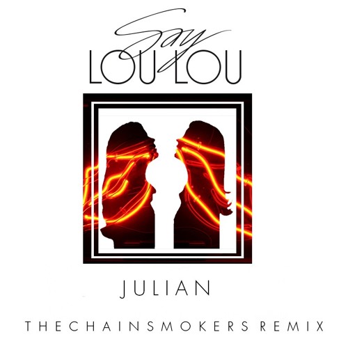 Say Lou Lou - Julian (The Chainsmokers Remix)