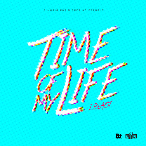 I.Blast - Time Of My Life (Prod. By Theory Beatz)