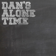 Dan's Alone Time Podcast: Episode 1