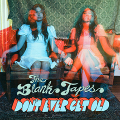 The Blank Tapes - Don't Ever Get Old