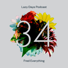 Lazy Days Podcast 34 /// Fred Everything, May 2013