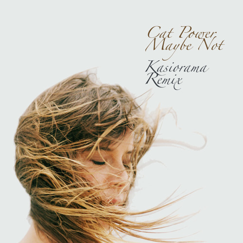 Cat Power - Maybe not (Kasiorama Remix)