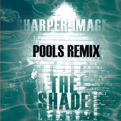 Sharper Image - The Shade (POOLS Remix)