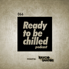 READY To Be CHILLED Podcast 066 mixed by Rayco Santos