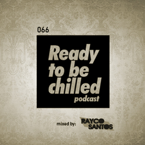READY To Be CHILLED Podcast 066 mixed by Rayco Santos