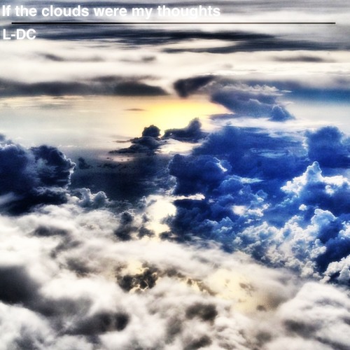 If the clouds were my thoughts