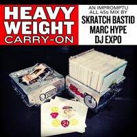HEAVYWEIGHT CARRY-ON || a 45 mix by Skratch Bastid, Marc Hype & DJ Expo