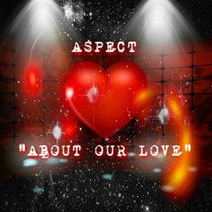 ASPECT ft DEAN - ABOUT OUR LOVE (PRODUCED BY ASPECT)