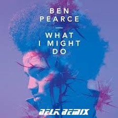 what i might do - Ben pearce (DELK remix)