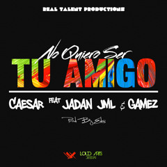 No Quiero Ser Tu Amigo Caesar MIG ft Jadan Ft JML Y Gamez Real Talent Productions