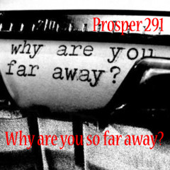 Prosper 291 - Why are you so far away?
