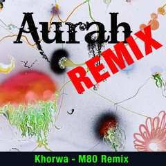 Aurah - Khorwa - M80 Remix