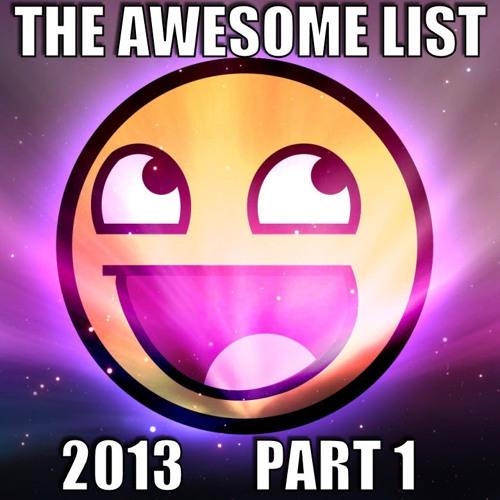 The Awesome List 2013 Part 1