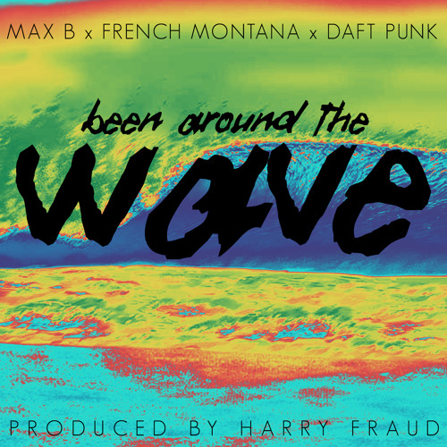MAX B x FRENCH MONTANA x DAFT PUNK - Been Around The Wave (Prod. By Harry Fraud)