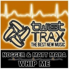 Nogger & Matt Mara - Whip Me (Twist Trax)