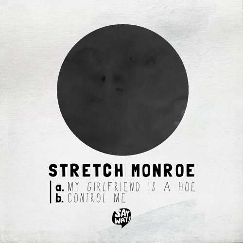 Stretch Monroe - My Girlfriend Is A Hoe (Original Mix) [FREE DOWNLOAD] [SAY WAT]