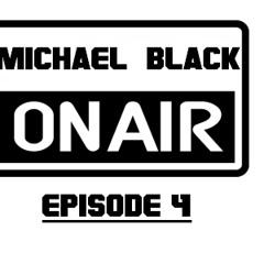Michael Black-ON AIR EPISODE 4