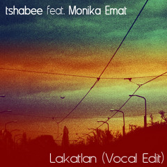 tshabee feat. Monika Emat - Lakatlan (Vocal Edit) (CUT)