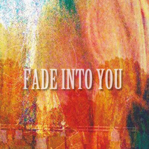 Fade Into You