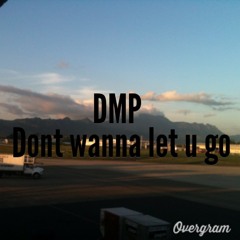DMP-DONT WANNA LET YOU GO