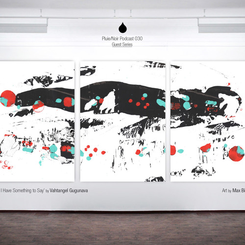 Pluie/Noir Podcast 030 (Guest Series) - "Yes, I Have Something to Say" by Vahtangel Gugunava