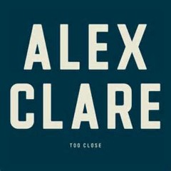 ALEX CLAIR TOO CLOSE REMIX REMASTERED (FREE DOWNLOAD)