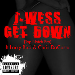 Get Down Ft. Larry Bird & Chris DaCosta [Explicit Prod. by J-Wess]